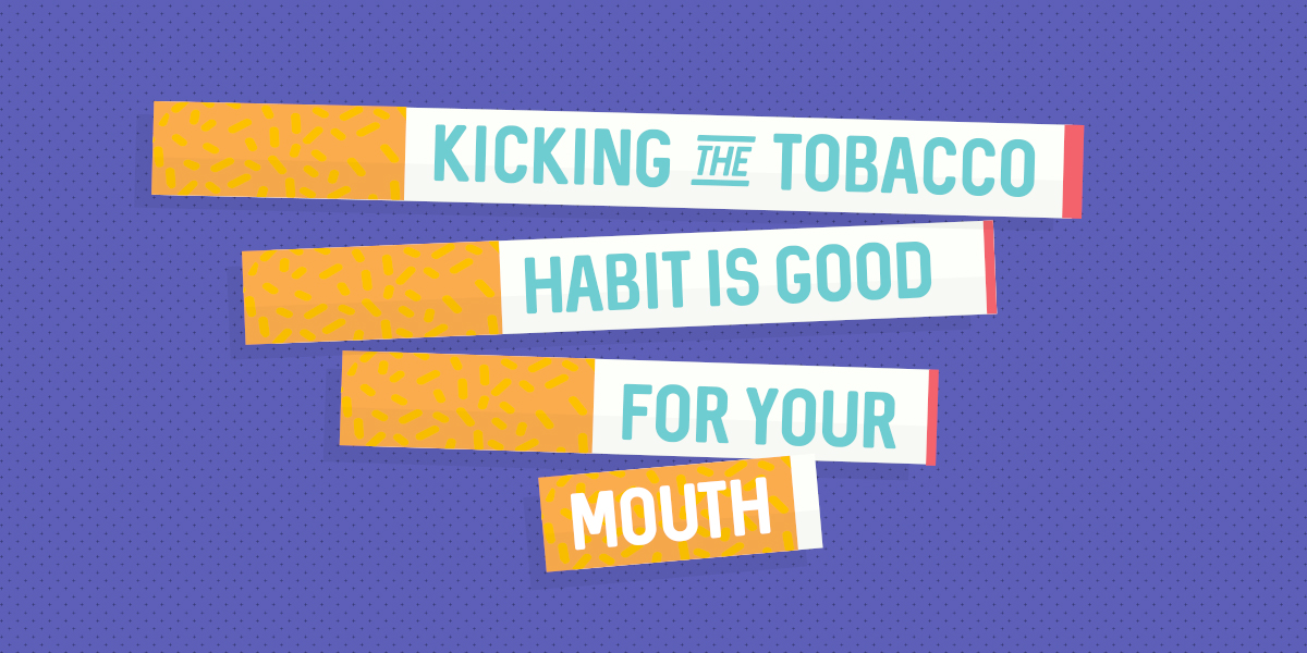 Kicking the tobacco habit is good for your mouth!